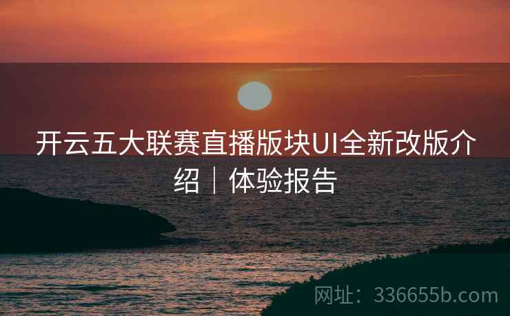 开云五大联赛直播版块UI全新改版介绍｜体验报告