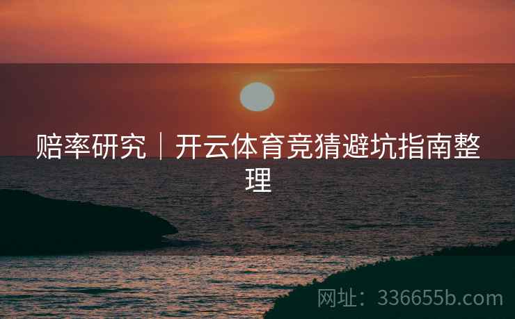 赔率研究｜开云体育竞猜避坑指南整理