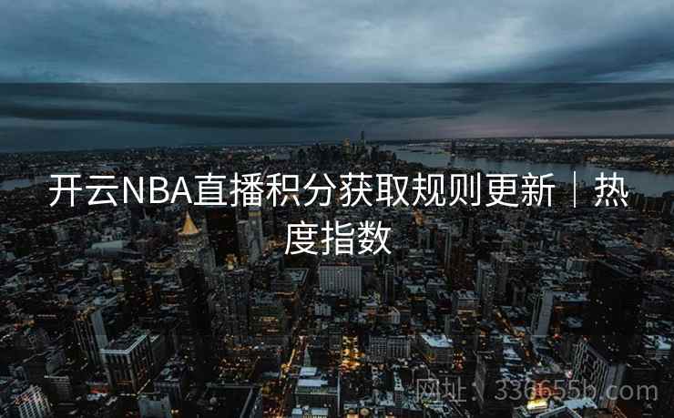 开云NBA直播积分获取规则更新｜热度指数