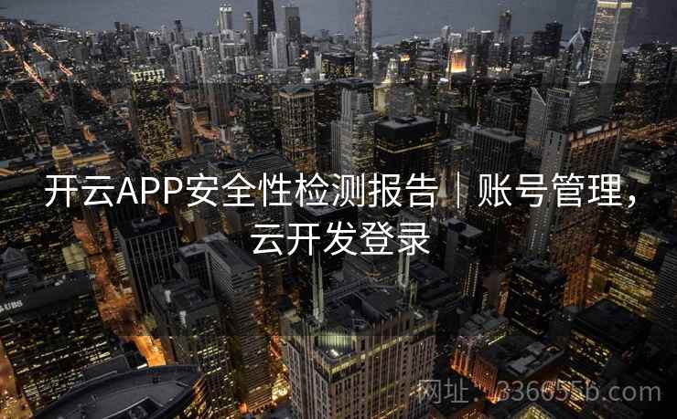 开云APP安全性检测报告｜账号管理，云开发登录