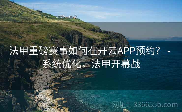 法甲重磅赛事如何在开云APP预约？ - 系统优化，法甲开幕战  第2张