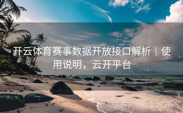 开云体育赛事数据开放接口解析｜使用说明，云开平台  第2张