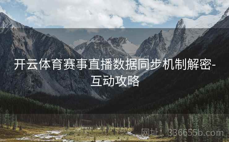 开云体育赛事直播数据同步机制解密-互动攻略