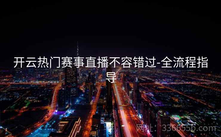 开云热门赛事直播不容错过-全流程指导  第2张