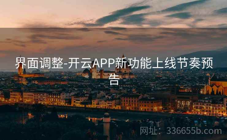 界面调整-开云APP新功能上线节奏预告
