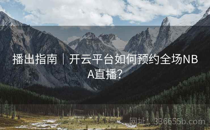 播出指南｜开云平台如何预约全场NBA直播？  第2张