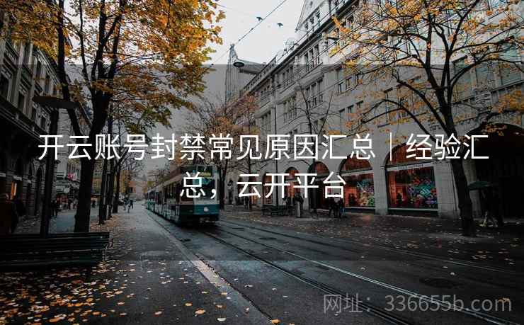 开云账号封禁常见原因汇总｜经验汇总，云开平台