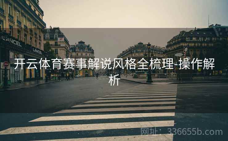 开云体育赛事解说风格全梳理-操作解析